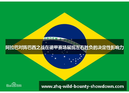 阿拉巴对阵巴西之战在德甲赛场展现左右胜负的决定性影响力