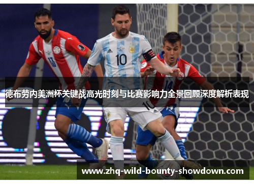 德布劳内美洲杯关键战高光时刻与比赛影响力全景回顾深度解析表现