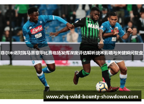 菲尔米诺对阵马赛意甲比赛临场发挥深度评估解析战术影响与关键瞬间复盘 菲尔米诺对阵马赛意甲比赛临场发挥深度评估解析战术影响与关键瞬间复盘