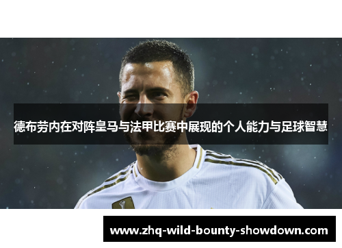 德布劳内在对阵皇马与法甲比赛中展现的个人能力与足球智慧