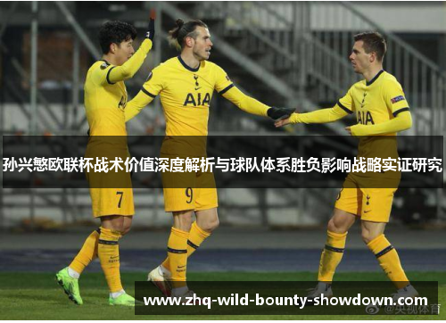 孙兴慜欧联杯战术价值深度解析与球队体系胜负影响战略实证研究