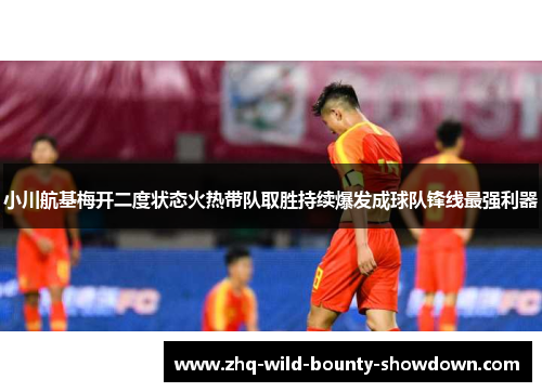 小川航基梅开二度状态火热带队取胜持续爆发成球队锋线最强利器