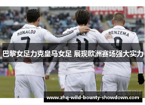 巴黎女足力克皇马女足 展现欧洲赛场强大实力 巴黎女足力克皇马女足 展现欧洲赛场强大实力