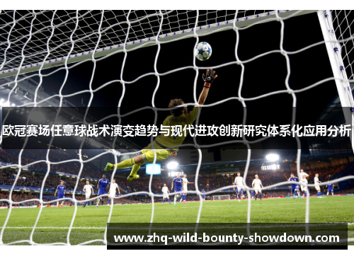 欧冠赛场任意球战术演变趋势与现代进攻创新研究体系化应用分析 欧冠赛场任意球战术演变趋势与现代进攻创新研究体系化应用分析