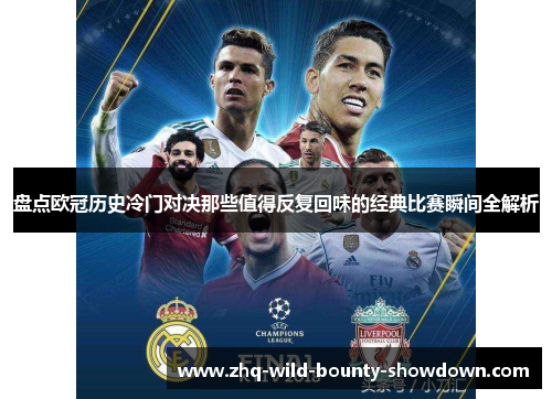 盘点欧冠历史冷门对决那些值得反复回味的经典比赛瞬间全解析