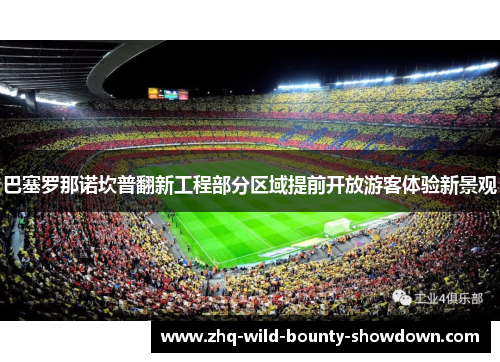 巴塞罗那诺坎普翻新工程部分区域提前开放游客体验新景观