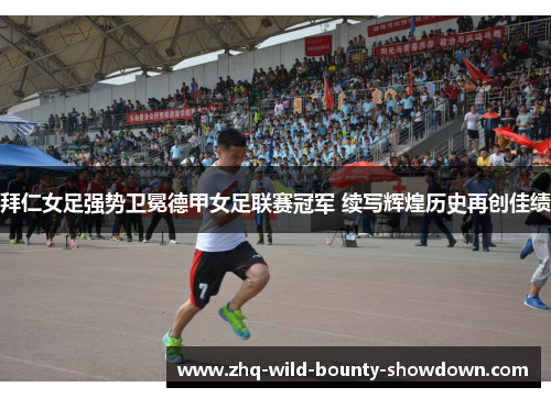拜仁女足强势卫冕德甲女足联赛冠军 续写辉煌历史再创佳绩