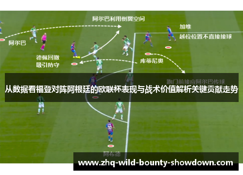 从数据看福登对阵阿根廷的欧联杯表现与战术价值解析关键贡献走势