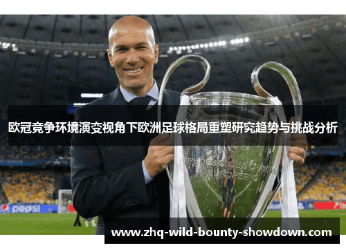 欧冠竞争环境演变视角下欧洲足球格局重塑研究趋势与挑战分析 欧冠竞争环境演变视角下欧洲足球格局重塑研究趋势与挑战分析