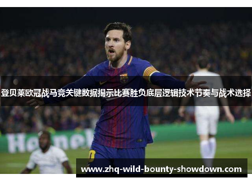 登贝莱欧冠战马竞关键数据揭示比赛胜负底层逻辑技术节奏与战术选择