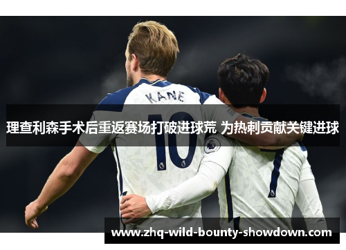 理查利森手术后重返赛场打破进球荒 为热刺贡献关键进球