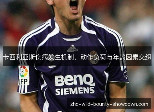 卡西利亚斯伤病发生机制，动作负荷与年龄因素交织